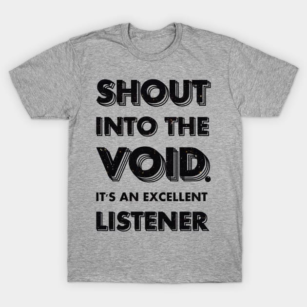 Shout Into the Void T-Shirt by Harley C